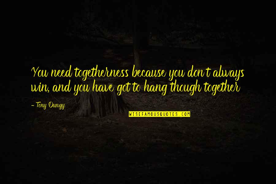 Togetherness Quotes By Tony Dungy: You need togetherness because you don't always win,