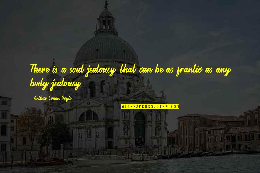 Togetherness With Friends Quotes By Arthur Conan Doyle: There is a soul-jealousy that can be as Togetherness With Friends Quotes By Arthur Conan Doyle: There is a soul-jealousy that can be as