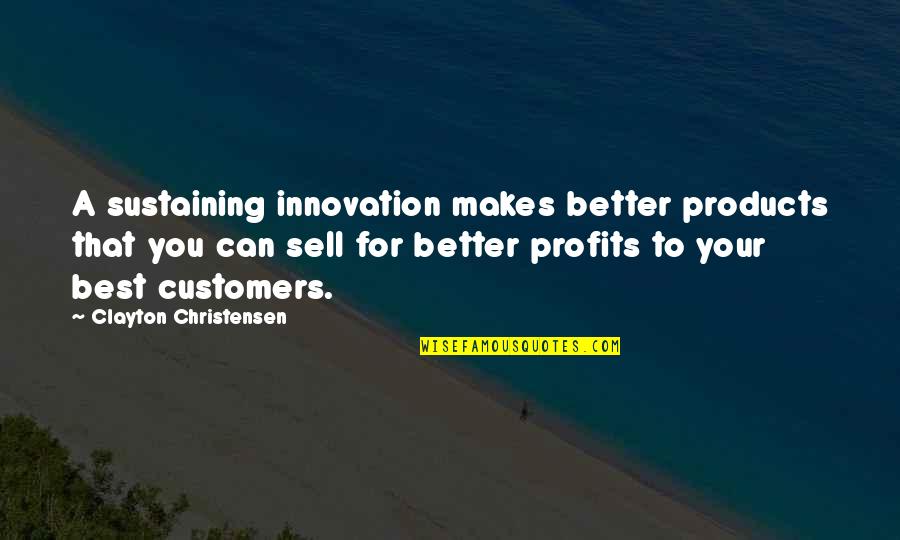 Togetherness With Friends Quotes By Clayton Christensen: A sustaining innovation makes better products that you Togetherness With Friends Quotes By Clayton Christensen: A sustaining innovation makes better products that you