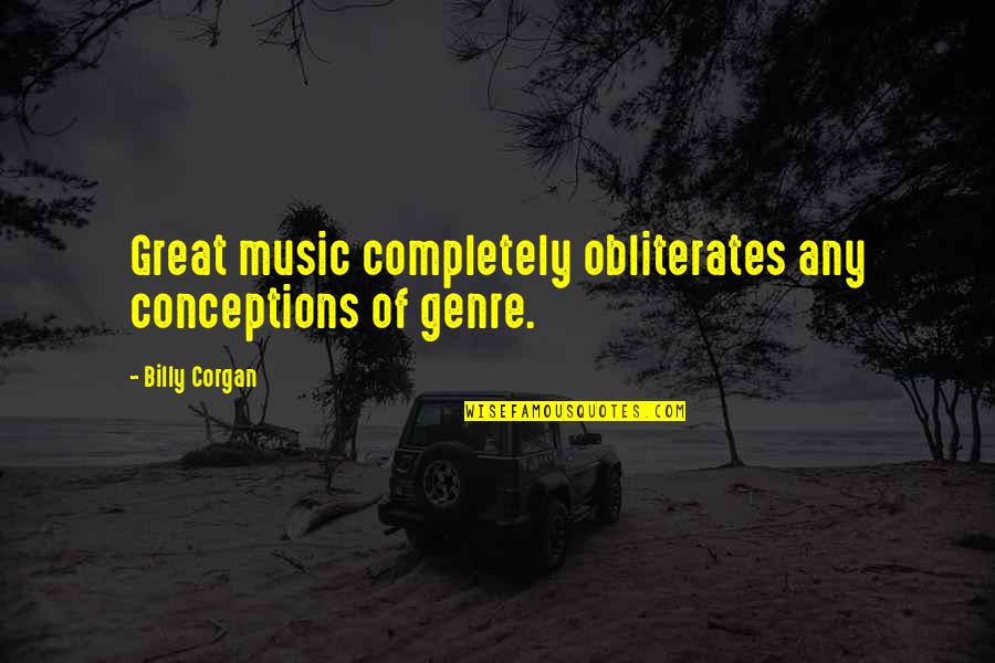 Togetherthere Org Quotes By Billy Corgan: Great music completely obliterates any conceptions of genre.