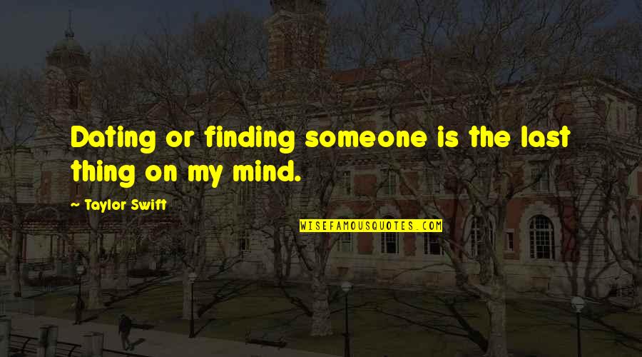 Togged Out Quotes By Taylor Swift: Dating or finding someone is the last thing Togged Out Quotes By Taylor Swift: Dating or finding someone is the last thing