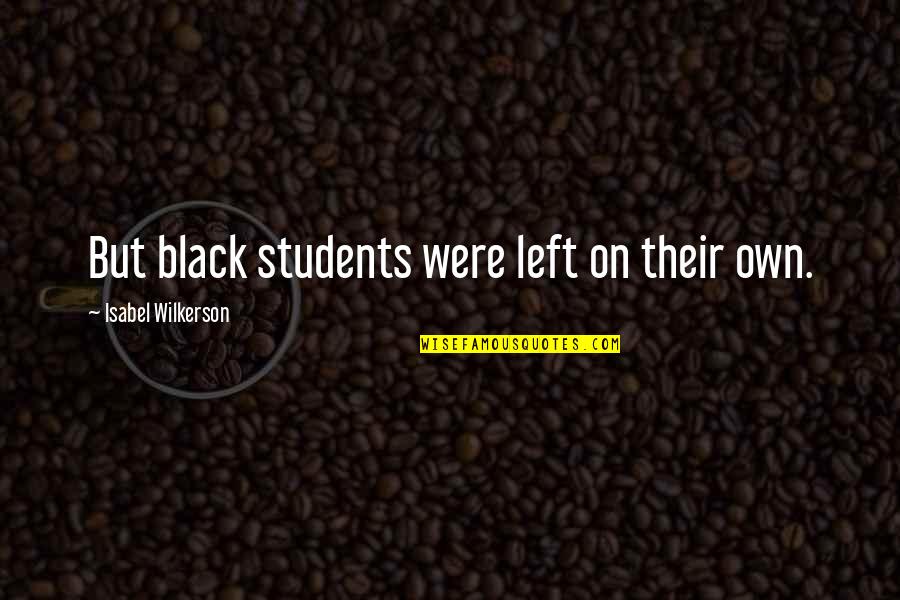 Toggetherness Quotes By Isabel Wilkerson: But black students were left on their own.