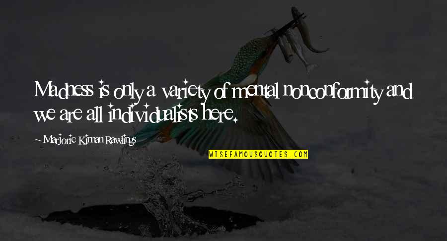 Toggetherness Quotes By Marjorie Kinnan Rawlings: Madness is only a variety of mental nonconformity