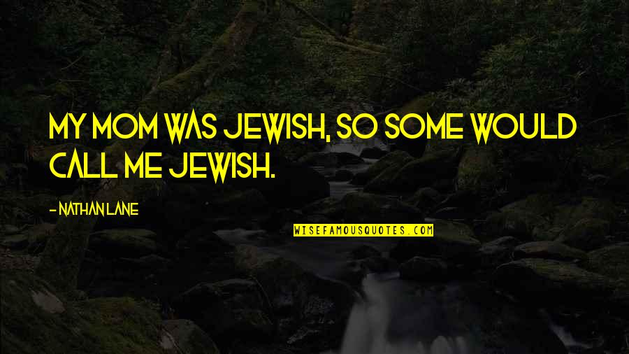 Toggled Installation Quotes By Nathan Lane: My mom was Jewish, so some would call Toggled Installation Quotes By Nathan Lane: My mom was Jewish, so some would call