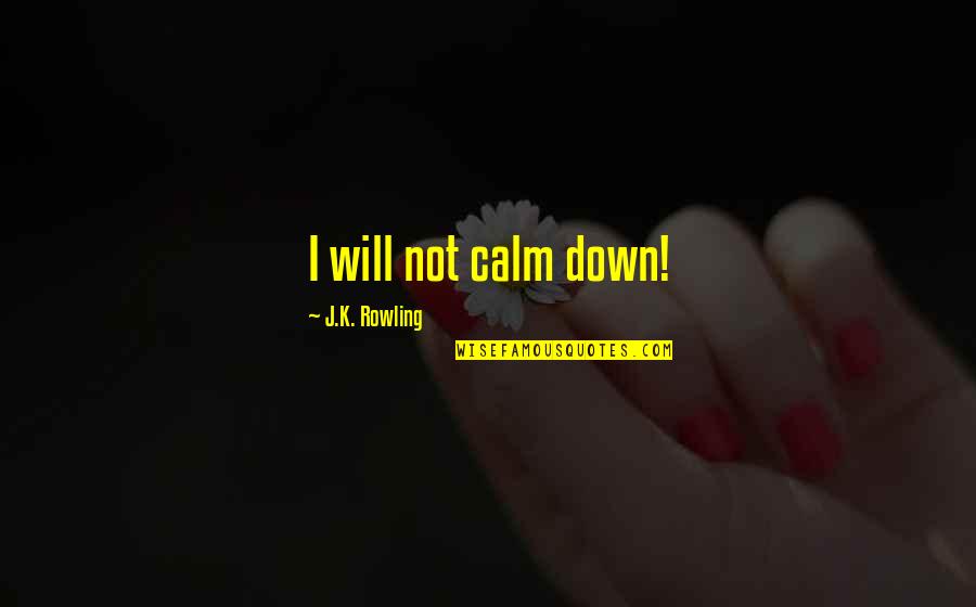 Toggled Lights Quotes By J.K. Rowling: I will not calm down!