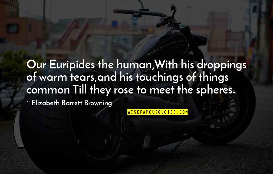 Toggles And Clasps Quotes By Elizabeth Barrett Browning: Our Euripides the human,With his droppings of warm