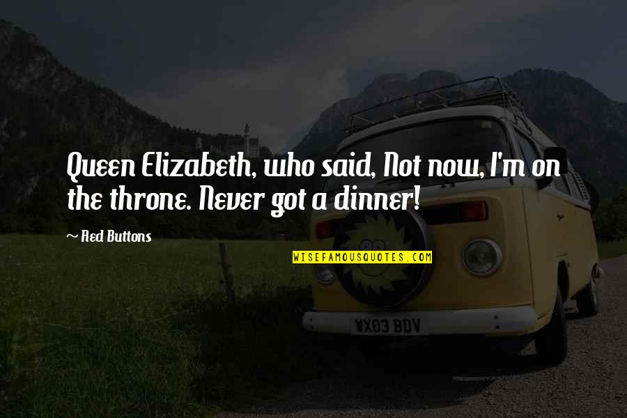 Togliatti Tamara Quotes By Red Buttons: Queen Elizabeth, who said, Not now, I'm on