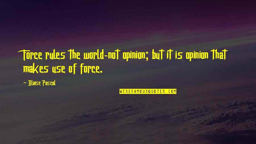 Toglic Quotes By Blaise Pascal: Force rules the world-not opinion; but it is