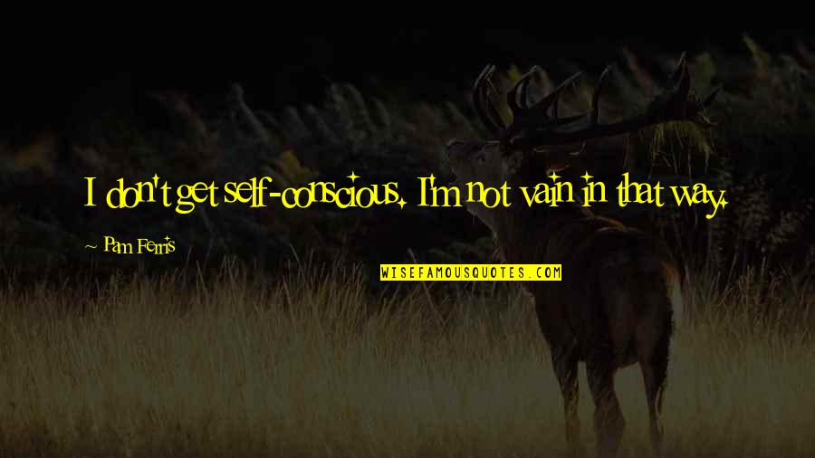 Togliere Password Quotes By Pam Ferris: I don't get self-conscious. I'm not vain in