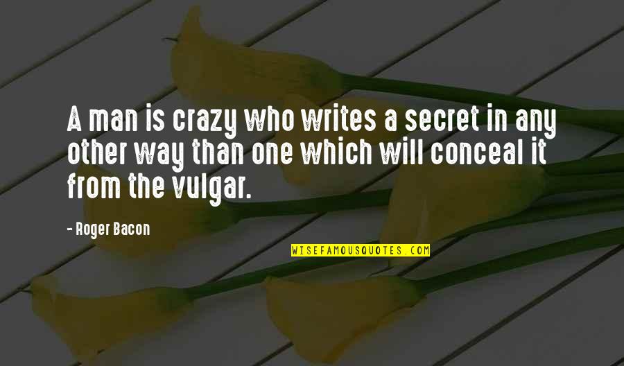 Tognoni Iron Quotes By Roger Bacon: A man is crazy who writes a secret