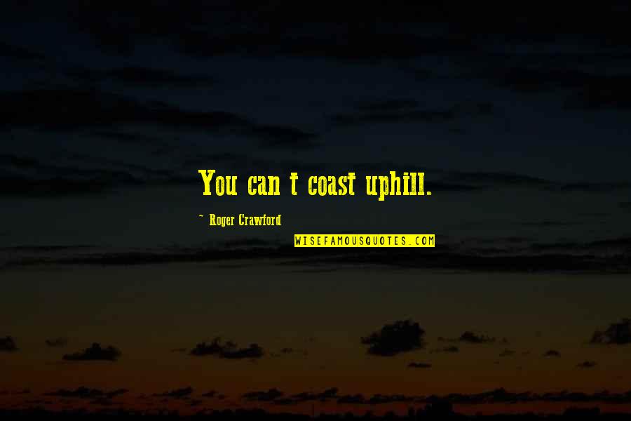 Togo Heihachiro Quotes By Roger Crawford: You can t coast uphill. Togo Heihachiro Quotes By Roger Crawford: You can t coast uphill.