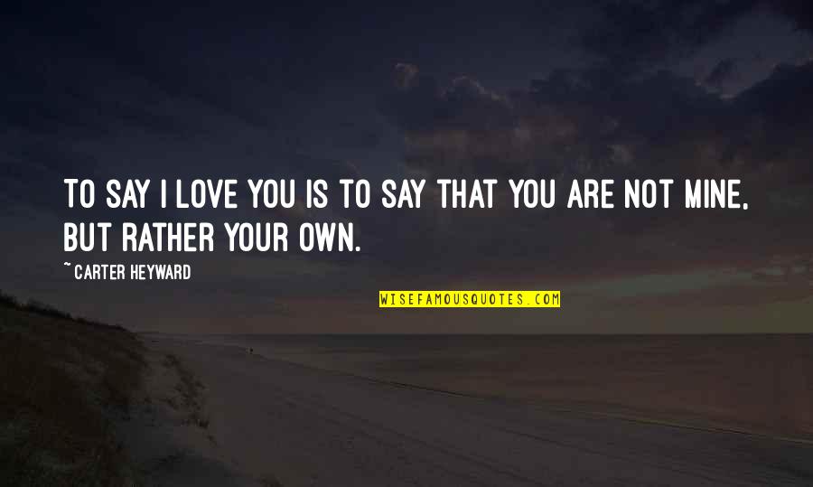 Togo Movie Quotes By Carter Heyward: To say I love you is to say