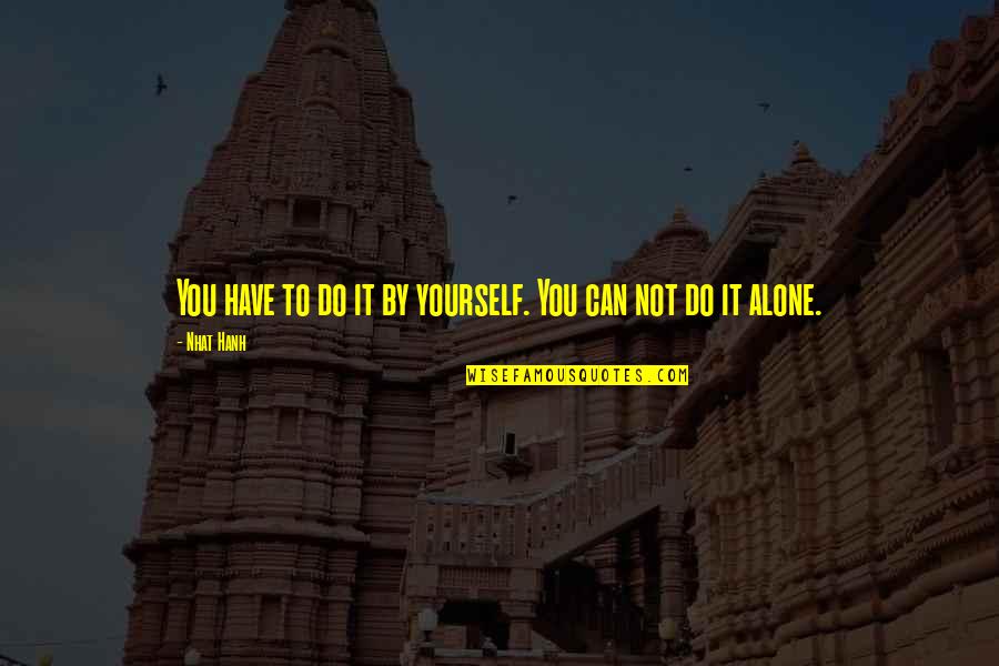Togo Movie Quotes By Nhat Hanh: You have to do it by yourself. You