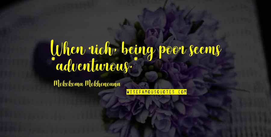 Togoland Imperialism Quotes By Mokokoma Mokhonoana: When rich, being poor seems *adventurous.* Togoland Imperialism Quotes By Mokokoma Mokhonoana: When rich, being poor seems *adventurous.*
