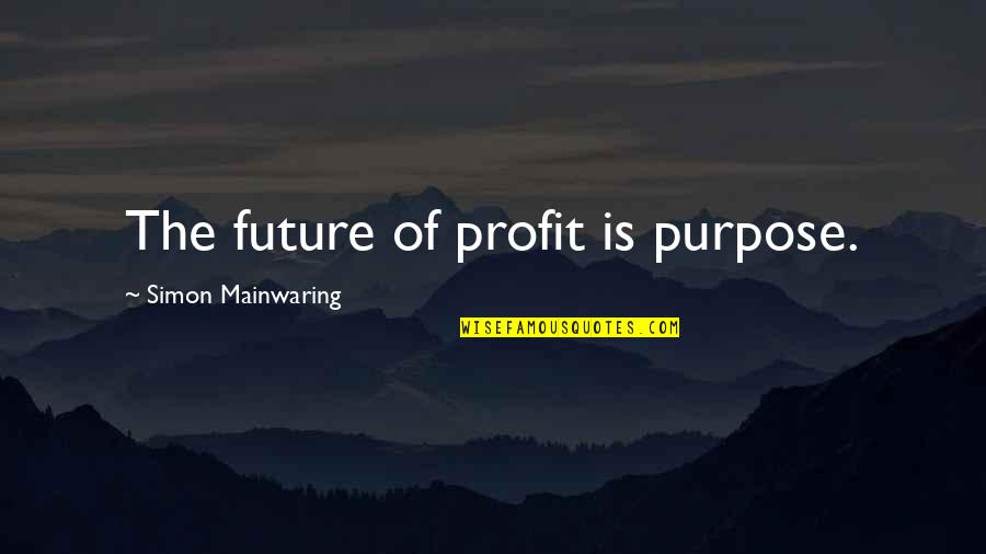 Togoland Imperialism Quotes By Simon Mainwaring: The future of profit is purpose. Togoland Imperialism Quotes By Simon Mainwaring: The future of profit is purpose.