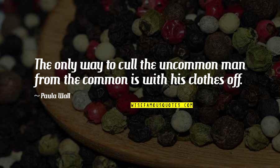 Togoland Quotes By Paula Wall: The only way to cull the uncommon man