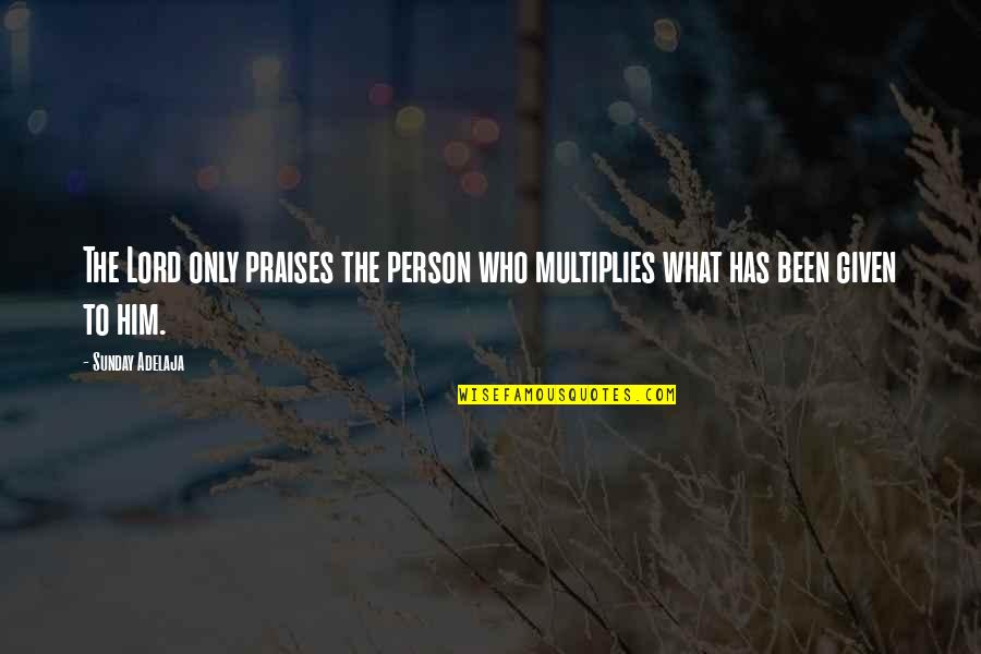Togther Quotes By Sunday Adelaja: The Lord only praises the person who multiplies