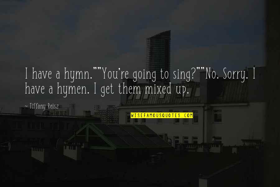 Toguchi Body Quotes By Tiffany Reisz: I have a hymn.""You're going to sing?""No. Sorry. Toguchi Body Quotes By Tiffany Reisz: I have a hymn.""You're going to sing?""No. Sorry.