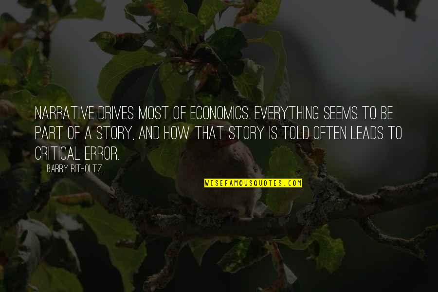 Toguchi Japanese Quotes By Barry Ritholtz: Narrative drives most of economics. Everything seems to Toguchi Japanese Quotes By Barry Ritholtz: Narrative drives most of economics. Everything seems to
