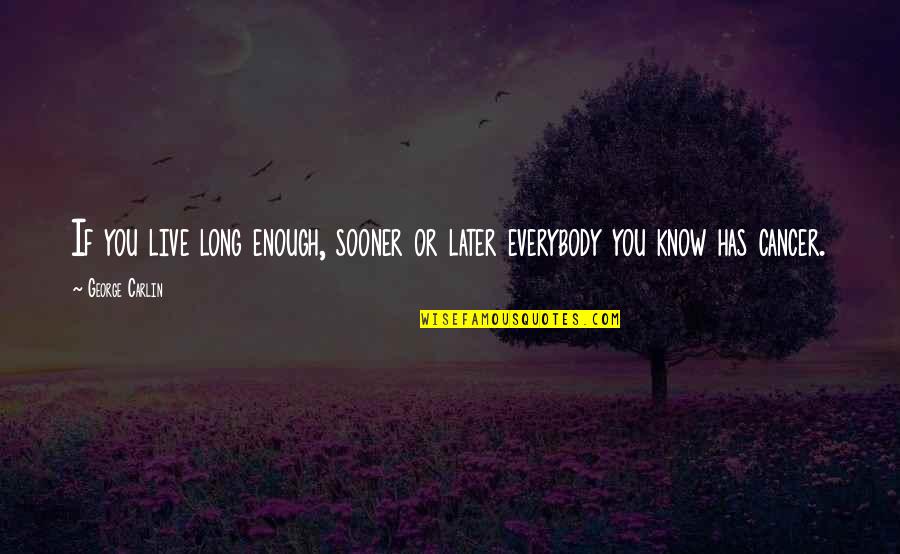 Toguro Quotes By George Carlin: If you live long enough, sooner or later