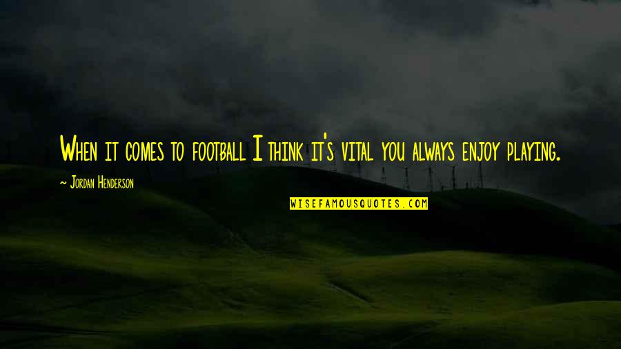 Togut Segal Segal Quotes By Jordan Henderson: When it comes to football I think it's Togut Segal Segal Quotes By Jordan Henderson: When it comes to football I think it's
