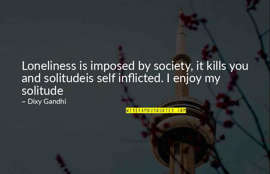 Togwotee Mountain Lodge Quotes By Dixy Gandhi: Loneliness is imposed by society, it kills you Togwotee Mountain Lodge Quotes By Dixy Gandhi: Loneliness is imposed by society, it kills you