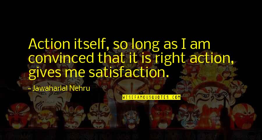 Toheeb Bello Quotes By Jawaharlal Nehru: Action itself, so long as I am convinced