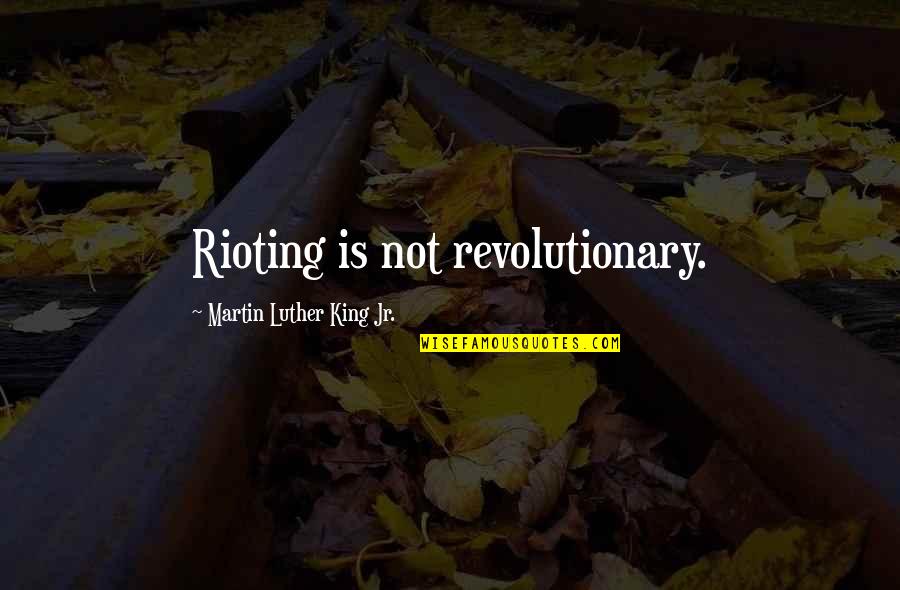 Tohei Aikido Quotes By Martin Luther King Jr.: Rioting is not revolutionary.
