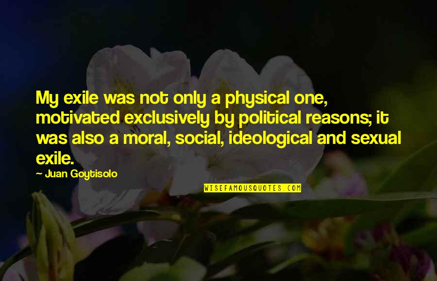 Tohei Fish Quotes By Juan Goytisolo: My exile was not only a physical one, Tohei Fish Quotes By Juan Goytisolo: My exile was not only a physical one,