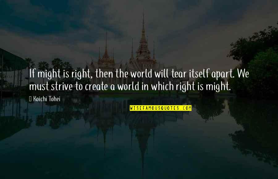 Tohei Koichi Quotes By Koichi Tohei: If might is right, then the world will