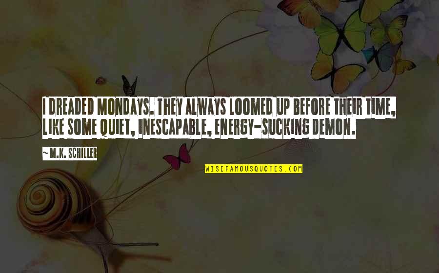 Tohercore Quotes By M.K. Schiller: I dreaded Mondays. They always loomed up before