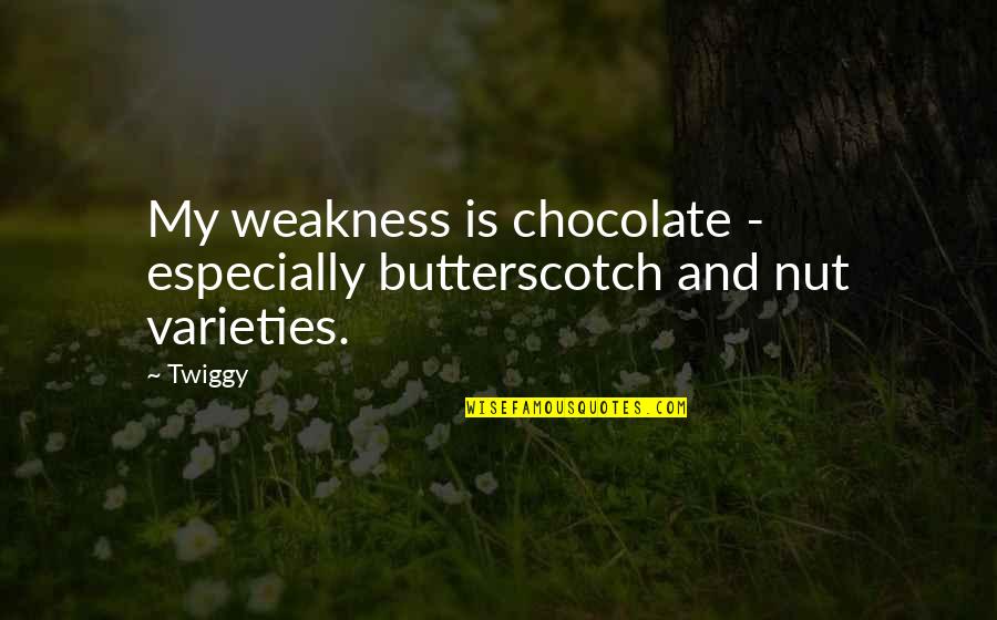 Tohey Quotes By Twiggy: My weakness is chocolate - especially butterscotch and