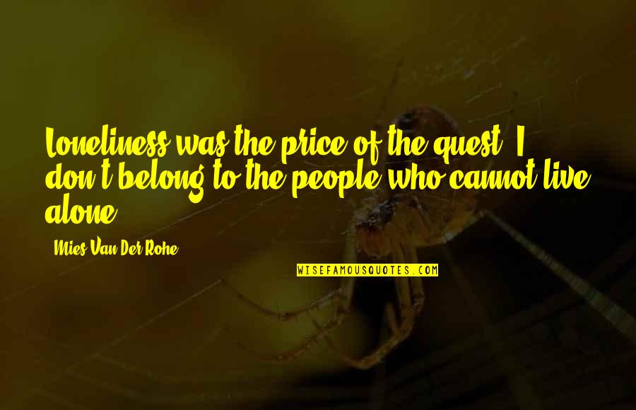 Tohme Contracting Quotes By Mies Van Der Rohe: Loneliness was the price of the quest. I Tohme Contracting Quotes By Mies Van Der Rohe: Loneliness was the price of the quest. I
