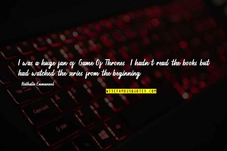 Tohnichi Ql50n Quotes By Nathalie Emmanuel: I was a huge fan of 'Game Of Tohnichi Ql50n Quotes By Nathalie Emmanuel: I was a huge fan of 'Game Of