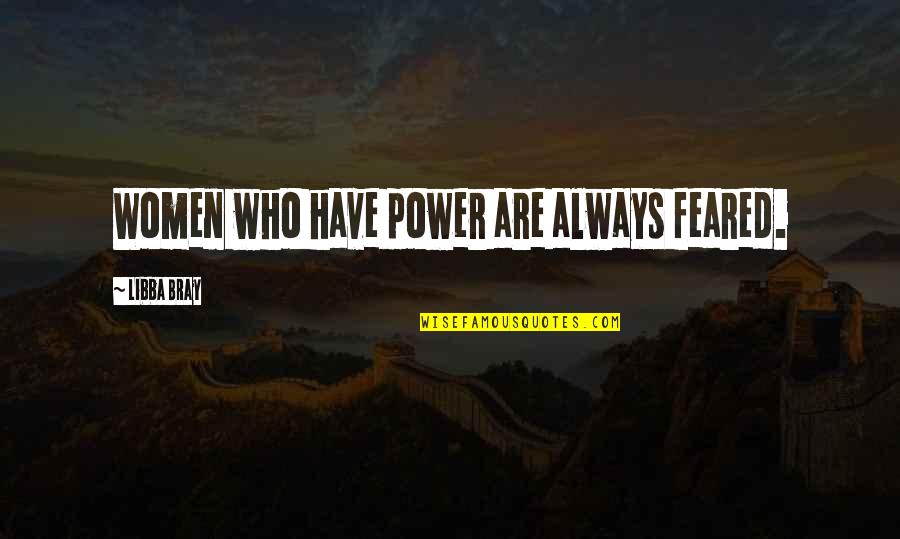 Tohold Quotes By Libba Bray: Women who have power are always feared.