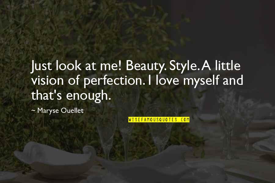 Tohold Quotes By Maryse Ouellet: Just look at me! Beauty. Style. A little