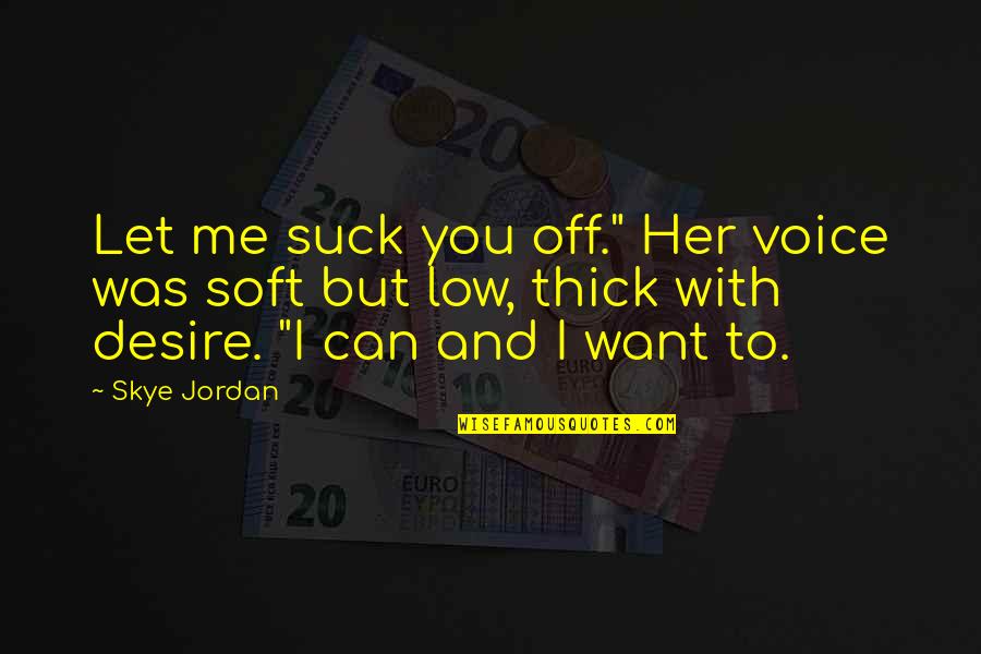 Tohoshinki Quotes By Skye Jordan: Let me suck you off." Her voice was Tohoshinki Quotes By Skye Jordan: Let me suck you off." Her voice was