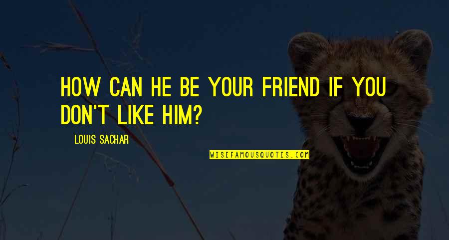 Tohoto Tipu Quotes By Louis Sachar: How can he be your friend if you