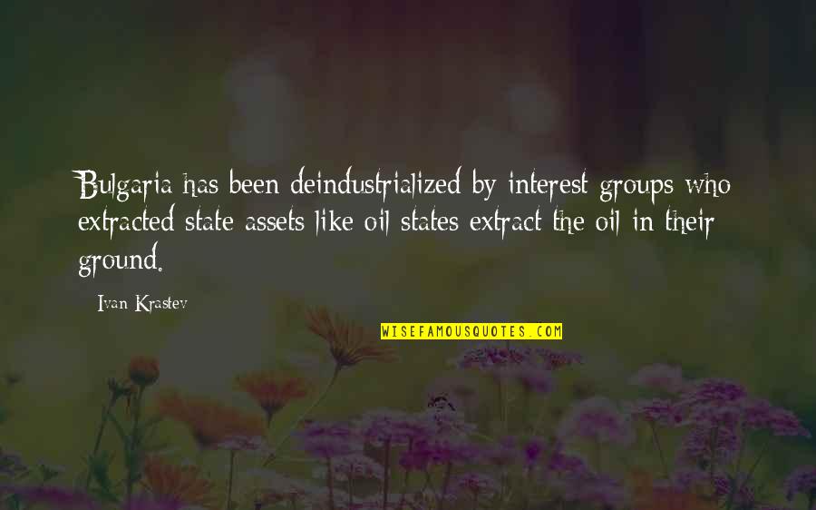 Tohotom Quotes By Ivan Krastev: Bulgaria has been deindustrialized by interest groups who Tohotom Quotes By Ivan Krastev: Bulgaria has been deindustrialized by interest groups who