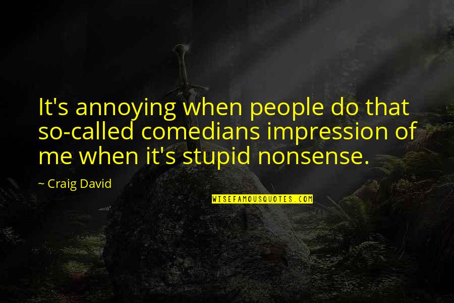 Tohow Siyad Quotes By Craig David: It's annoying when people do that so-called comedians Tohow Siyad Quotes By Craig David: It's annoying when people do that so-called comedians