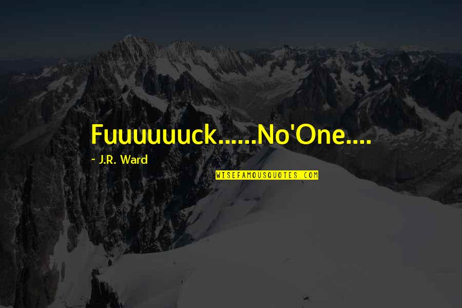 Tohr Quotes By J.R. Ward: Fuuuuuuck......No'One....