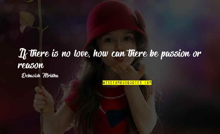 Tohtonku Quotes By Debasish Mridha: If there is no love, how can there Tohtonku Quotes By Debasish Mridha: If there is no love, how can there