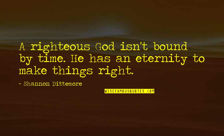 Tohtonku Quotes By Shannon Dittemore: A righteous God isn't bound by time. He Tohtonku Quotes By Shannon Dittemore: A righteous God isn't bound by time. He