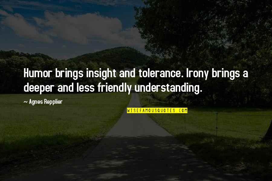 Tohu Quotes By Agnes Repplier: Humor brings insight and tolerance. Irony brings a