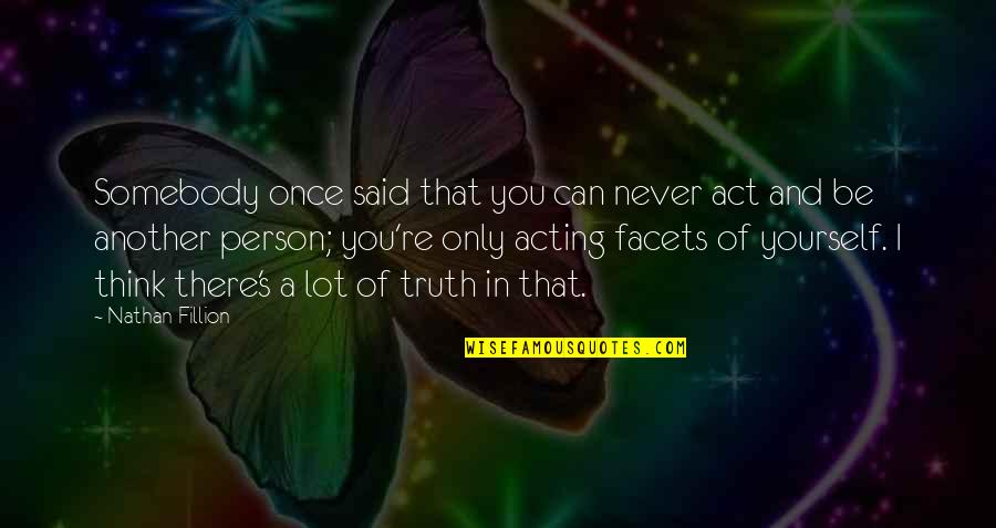 Tohumlu Quotes By Nathan Fillion: Somebody once said that you can never act Tohumlu Quotes By Nathan Fillion: Somebody once said that you can never act