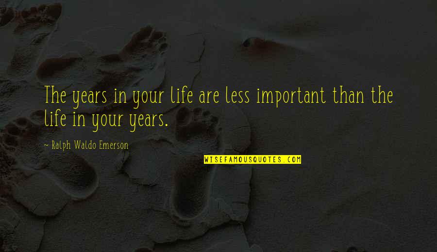 Tohumlu Quotes By Ralph Waldo Emerson: The years in your life are less important Tohumlu Quotes By Ralph Waldo Emerson: The years in your life are less important