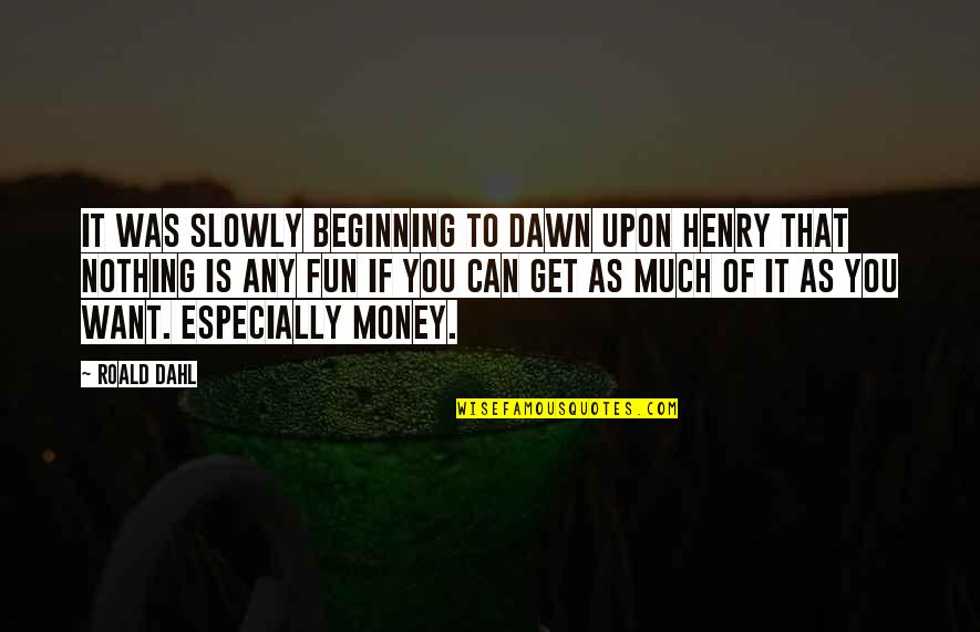 Tohumlu Quotes By Roald Dahl: It was slowly beginning to dawn upon Henry Tohumlu Quotes By Roald Dahl: It was slowly beginning to dawn upon Henry