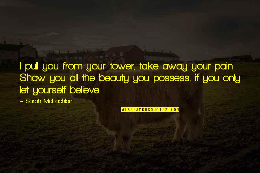 Toi Et Moi Quotes By Sarah McLachlan: I pull you from your tower, take away
