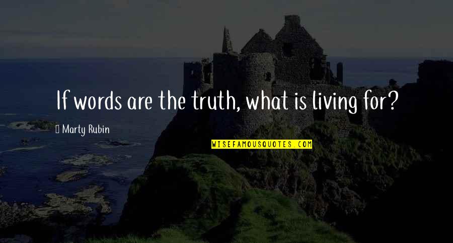 Toi Quotes By Marty Rubin: If words are the truth, what is living