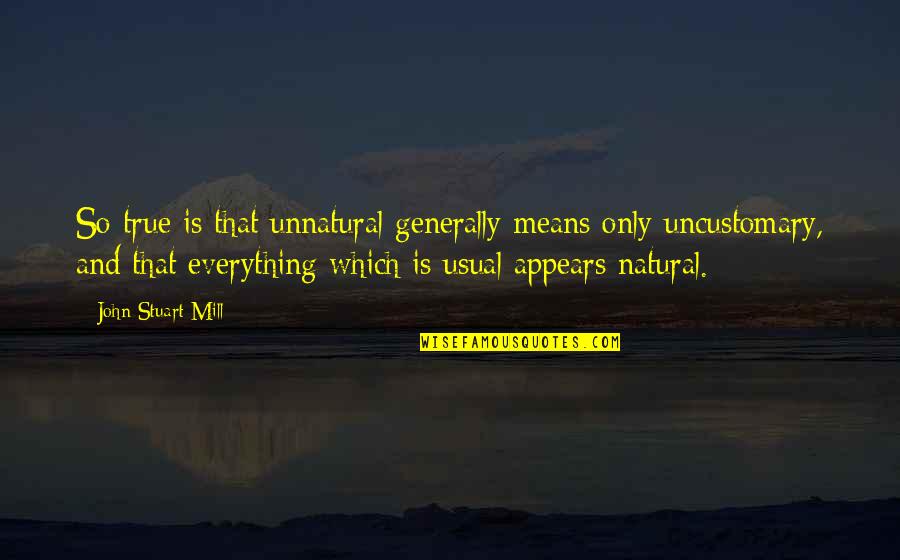 Toiaos Quotes By John Stuart Mill: So true is that unnatural generally means only Toiaos Quotes By John Stuart Mill: So true is that unnatural generally means only